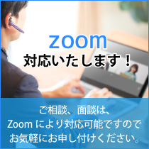 Zoom対応いたします！ご相談、面談は、Zoomにより対応可能ですので、お気軽にお申し付けください